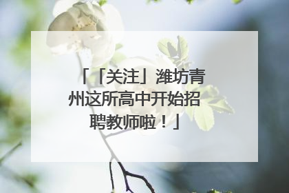 「关注」潍坊青州这所高中开始招聘教师啦！
