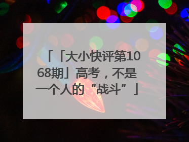 「大小快评第1068期」高考，不是一个人的“战斗”