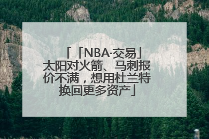 「NBA·交易」太阳对火箭、马刺报价不满，想用杜兰特换回更多资产