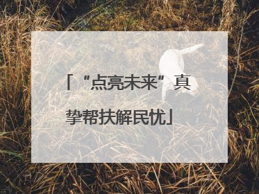 “点亮未来”真挚帮扶解民忧
