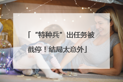 “特种兵”出任务被截停！结局太意外