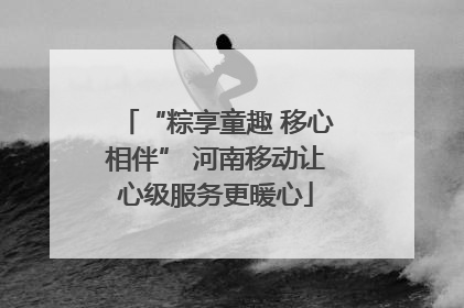 “粽享童趣 移心相伴” 河南移动让心级服务更暖心