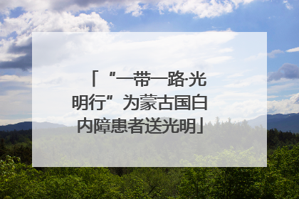 “一带一路·光明行”为蒙古国白内障患者送光明