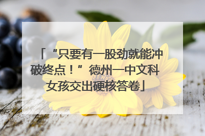 “只要有一股劲就能冲破终点！”德州一中文科女孩交出硬核答卷