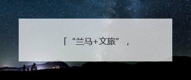 “兰马+文旅”，好玩好吃又好跑