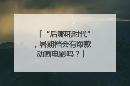 “后哪吒时代”，暑期档会有爆款动画电影吗？