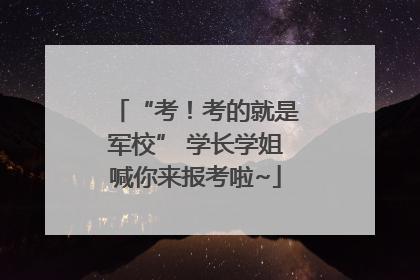“考！考的就是军校” 学长学姐喊你来报考啦~