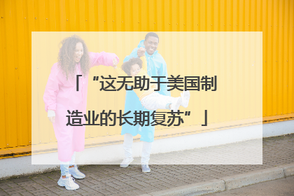 “这无助于美国制造业的长期复苏”