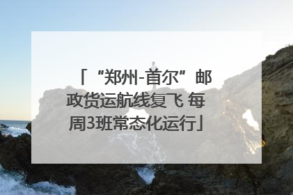 “郑州-首尔”邮政货运航线复飞 每周3班常态化运行