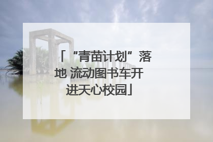 “青苗计划”落地 流动图书车开进天心校园