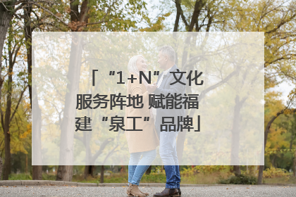 “1+N”文化服务阵地 赋能福建“泉工”品牌