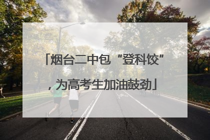烟台二中包“登科饺”，为高考生加油鼓劲