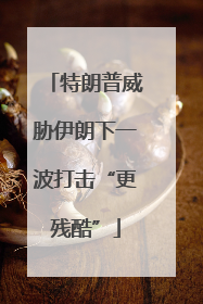特朗普威胁伊朗下一波打击“更残酷”