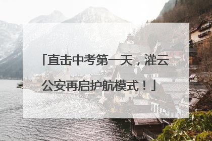 直击中考第一天，灌云公安再启护航模式！