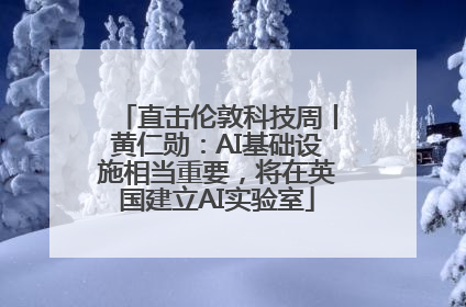 直击伦敦科技周丨黄仁勋：AI基础设施相当重要，将在英国建立AI实验室