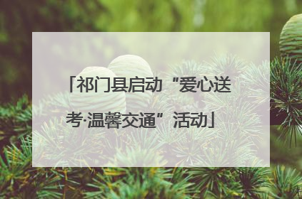 祁门县启动“爱心送考·温馨交通”活动