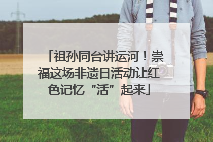 祖孙同台讲运河！崇福这场非遗日活动让红色记忆“活”起来