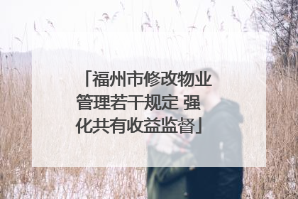 福州市修改物业管理若干规定 强化共有收益监督