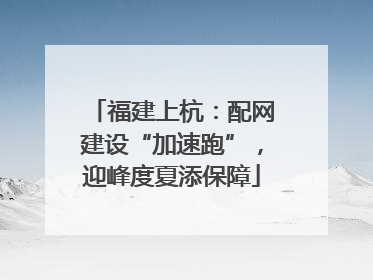 福建上杭：配网建设“加速跑”，迎峰度夏添保障