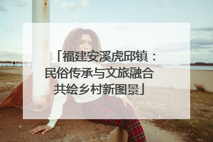 福建安溪虎邱镇：民俗传承与文旅融合共绘乡村新图景