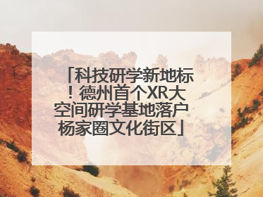 科技研学新地标！德州首个XR大空间研学基地落户杨家圈文化街区