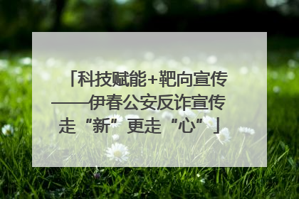 科技赋能+靶向宣传——伊春公安反诈宣传走“新”更走“心”