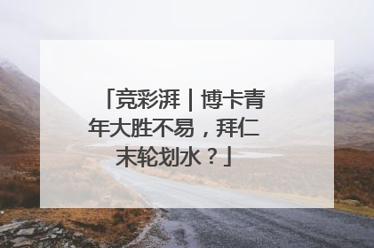竞彩湃｜博卡青年大胜不易，拜仁末轮划水？