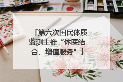 第六次国民体质监测主推“体医结合、增值服务”