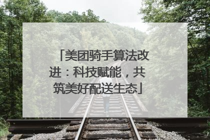美团骑手算法改进：科技赋能，共筑美好配送生态