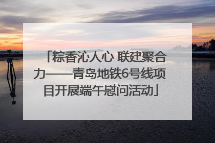 粽香沁人心 联建聚合力——青岛地铁6号线项目开展端午慰问活动