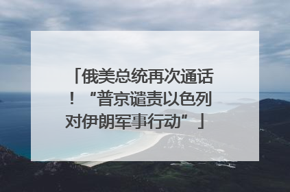 俄美总统再次通话！“普京谴责以色列对伊朗军事行动”