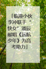 临潼小伙李冲联手“快女”潘辰献唱《远航少年》为高考助力