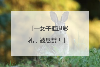 一女子拒退彩礼，被悬赏！