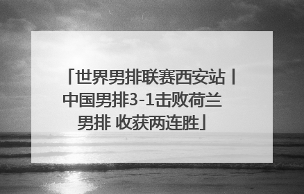 世界男排联赛西安站丨中国男排3-1击败荷兰男排 收获两连胜