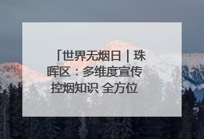 世界无烟日｜珠晖区：多维度宣传控烟知识 全方位共筑健康防线