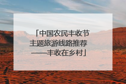 中国农民丰收节主题旅游线路推荐——丰收在乡村