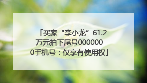 买家“李小龙”61.2万元拍下尾号0000000手机号：仅享有使用权