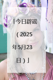今日辟谣（2025年5月23日）