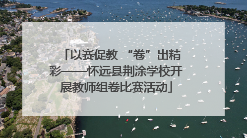 以赛促教 “卷”出精彩——怀远县荆涂学校开展教师组卷比赛活动
