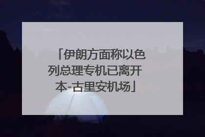 伊朗方面称以色列总理专机已离开本-古里安机场
