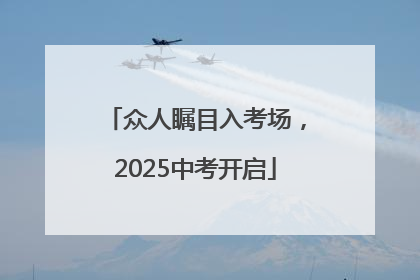 众人瞩目入考场，2025中考开启