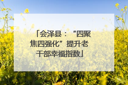会泽县：“四聚焦四强化”提升老干部幸福指数