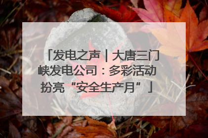 发电之声｜大唐三门峡发电公司：多彩活动扮亮“安全生产月”