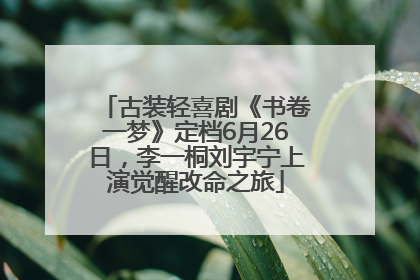 古装轻喜剧《书卷一梦》定档6月26日，李一桐刘宇宁上演觉醒改命之旅