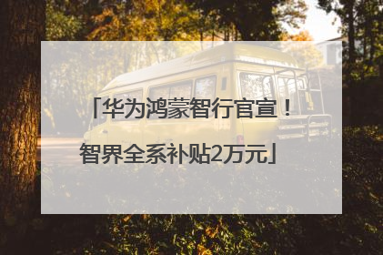 华为鸿蒙智行官宣！智界全系补贴2万元