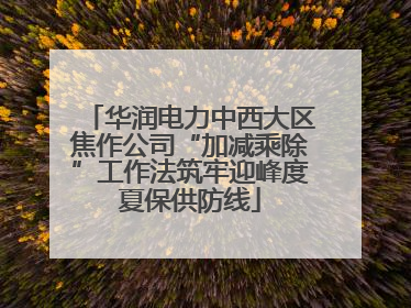 华润电力中西大区焦作公司“加减乘除”工作法筑牢迎峰度夏保供防线