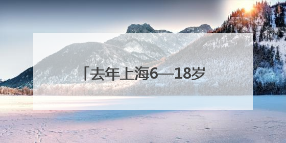 去年上海6—18岁儿童青少年近视率同比下降1.5个百分点