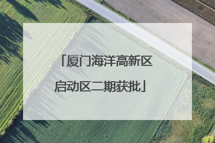 厦门海洋高新区启动区二期获批