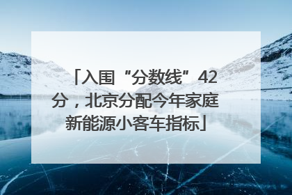 入围“分数线”42分，北京分配今年家庭新能源小客车指标