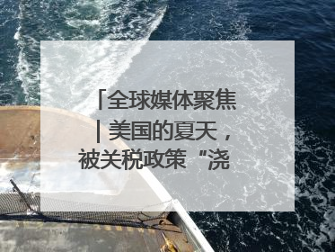 全球媒体聚焦｜美国的夏天，被关税政策“浇灭”了热情